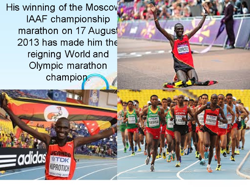 His winning of the Moscow IAAF championship marathon on 17 August 2013 has made